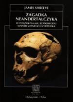 Okładka Zagadka neandertalczyka. W poszukiwaniu rodowodu współczesnego człowieka