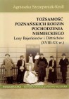Okładka Tożsamość poznańskich rodzin pochodzenia niemieckiego. Losy Bajerleinów i Dittrichów (XVIII-XX w.)