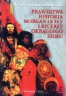 Okładka Prawdziwa historia Morgan le Fay i Rycerzy Okrągłego Stołu
