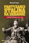 Okładka Partyzanci Stalina na Ukrainie. Nieznane działania 1941-1944