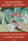 Okładka Krakowskie baśnie i legendy : o Kraku, kneziu Łakocie i skarbach Jakuszka