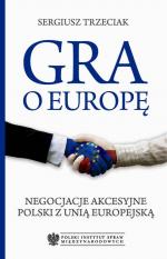 Okładka Gra o Europę. Negocjacje akcesyjne Polski z Unią Europejską