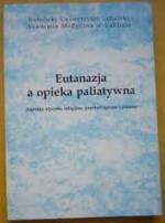 Okładka Eutanazja a opieka paliatywna: aspekty etyczne, religijne, psychologiczne i prawne