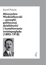 Okładka Mieczysław Niedziałkowski – początki politycznej działalności i kształtowanie światopoglądu (1893‐1918)