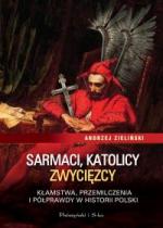 Okładka Sarmaci, katolicy, zwycięzcy. Kłamstwa, przemilczenia i półprawdy w historii Polski