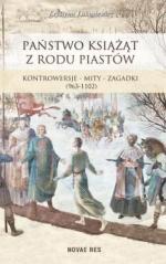Okładka Państwo książąt z rodu Piastów. Kontrowersje - mity - zagadki (963-1102)