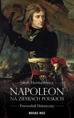 Okładka Napoleon na ziemiach polskich. Przewodnik historyczny