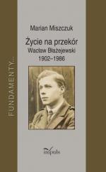 Okładka Życie na przekór: Wacław Błażejewski 1902 - 1986