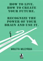 Okładka How to live. How to create your future. Recognize the power of your brain and use it