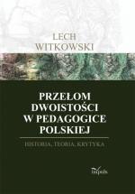 Okładka Przełom dwoistości w pedagogice polskiej. HISTORIA, TEORIA I KRYTYKA