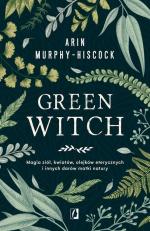 Okładka Green Witch. Magia ziół, kwiatów, olejków eterycznych i innych darów matki natury