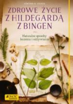 Okładka Zdrowe życie z Hildegardą z Bingen. Naturalne sposoby leczenia i odżywiania