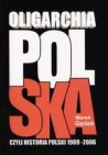Okładka Oligarchia polska czyli historia Polski 1989-2006