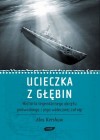 Okładka Ucieczka z głębin. Historia legendarnego okrętu podwodnego i jego walecznej załogi