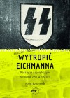 Okładka Wytropić Eichmanna. Pościg za największym zbrodniarzem w historii