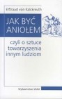 Okładka Jak być aniołem. Czyli o sztuce towarzyszenia innym ludziom