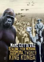 Okładka Szalone życie Meriana Coopera, twórcy King Konga