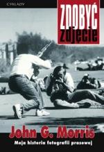 Okładka Zdobyć zdjęcie. Moja historia fotografii prasowej