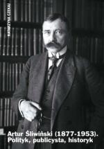 Okładka Artur Śliwiński (1877-1953). Polityk, publicysta, historyk