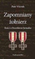 Zapomniany żołnierz. Rzecz o Stanisławie Juraszku