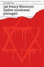 Okładka Jak Polacy Niemcom Żydów mordować pomagali