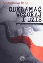 Okładka Odkłamać wczoraj i dziś. Wybór tekstów historycznych