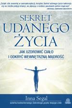 Sekret udanego życia. Jak uzdrowić ciało i odkryć wewnętrzną mądrość