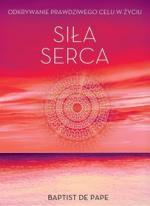Okładka Siła serca. Odkrywanie prawdziwego celu w życiu