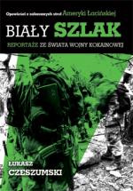 Okładka Biały szlak. Reportaże ze świata wojny kokainowej