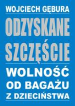 Odzyskane szczęście. Wolność od bagażu z dzieciństwa
