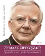 Okładka Ty masz zwyciężać! Opowieść o abp. Marku Jędraszewskim