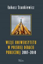 Okładka Wizje uniwersytetu w polskiej debacie publicznej 2007 - 2010