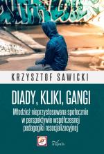 Okładka Diady, kliki, gangi. Młodzież nieprzystosowana społecznie w perspektywie współczesnej pedagogiki resocjalizacyjnej
