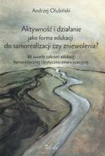 Okładka Aktywność i działanie jako forma edukacji do samorealizacji czy zniewolenia?