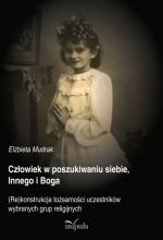 Okładka Człowiek w poszukiwaniu siebie, Innego i Boga. (Re)konstrukcja tożsamości uczestników wybranych grup religijnych
