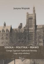 Okładka Szkoła - Polityka - Prawo. George Zygmunt Fijałkowski-Bereday i jego wizja edukacji