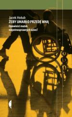 Okładka Żeby umarło przede mną. Opowieści matek niepełnosprawnych dzieci