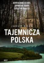 Okładka Tajemnicza Polska. Niewyjaśnione historie, zapomniane skarby, sensacyjne odkrycia