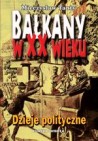 Bałkany w XX wieku. Dzieje polityczne