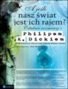 Okładka A jeśli nasz świat jest ich rajem? Ostatnie rozmowy z Philipem K. Dickiem