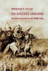 Okładka Na dalekiej Ukrainie. Dzieje kozaczyzny do 1648